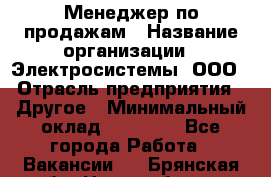 Менеджер по продажам › Название организации ­ Электросистемы, ООО › Отрасль предприятия ­ Другое › Минимальный оклад ­ 50 000 - Все города Работа » Вакансии   . Брянская обл.,Новозыбков г.